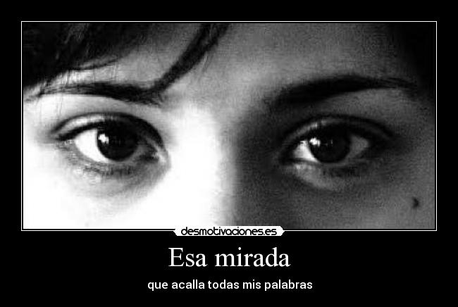 Esa mirada - que acalla todas mis palabras