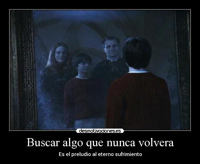 Buscar algo que nunca volvera - Es el preludio al eterno sufrimiento