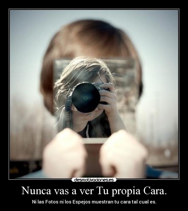 Nunca vas a ver Tu propia Cara. - Ni las Fotos ni los Espejos muestran tu cara tal cual es.