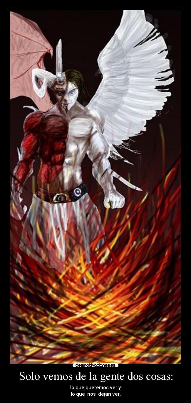 Solo vemos de la gente dos cosas: -