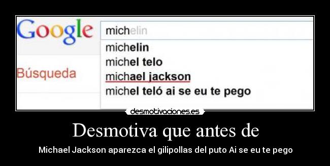 Desmotiva que antes de - Michael Jackson aparezca el gilipollas del puto Ai se eu te pego
