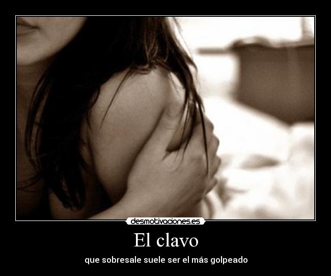 El clavo - que sobresale suele ser el más golpeado