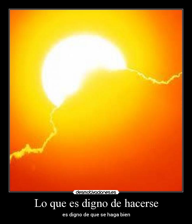 Lo que es digno de hacerse - es digno de que se haga bien