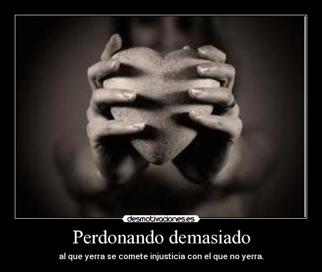 Perdonando demasiado - al que yerra se comete injusticia con el que no yerra.
