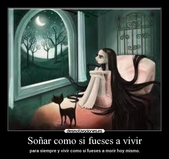 Soñar como si fueses a vivir - para siempre y vivir como si fueses a morir hoy mismo.