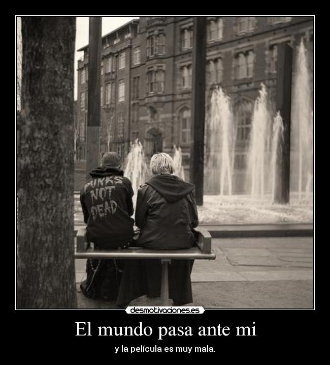 El mundo pasa ante mi - y la película es muy mala.