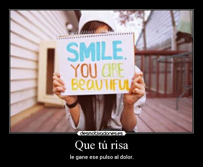 Que tú risa - le gane ese pulso al dolor.