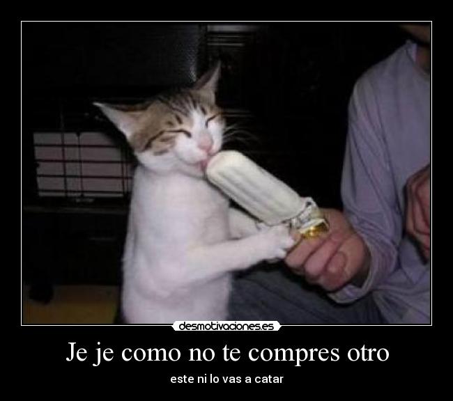 Je je como no te compres otro - este ni lo vas a catar