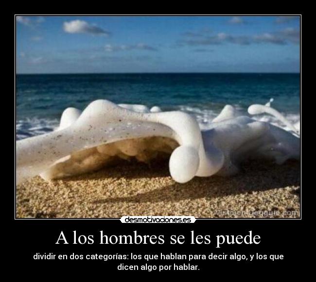 A los hombres se les puede - dividir en dos categorías: los que hablan para decir algo, y los que
dicen algo por hablar.