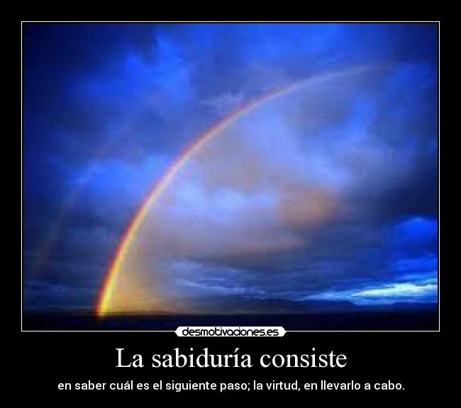 La sabiduría consiste - en saber cuál es el siguiente paso; la virtud, en llevarlo a cabo.