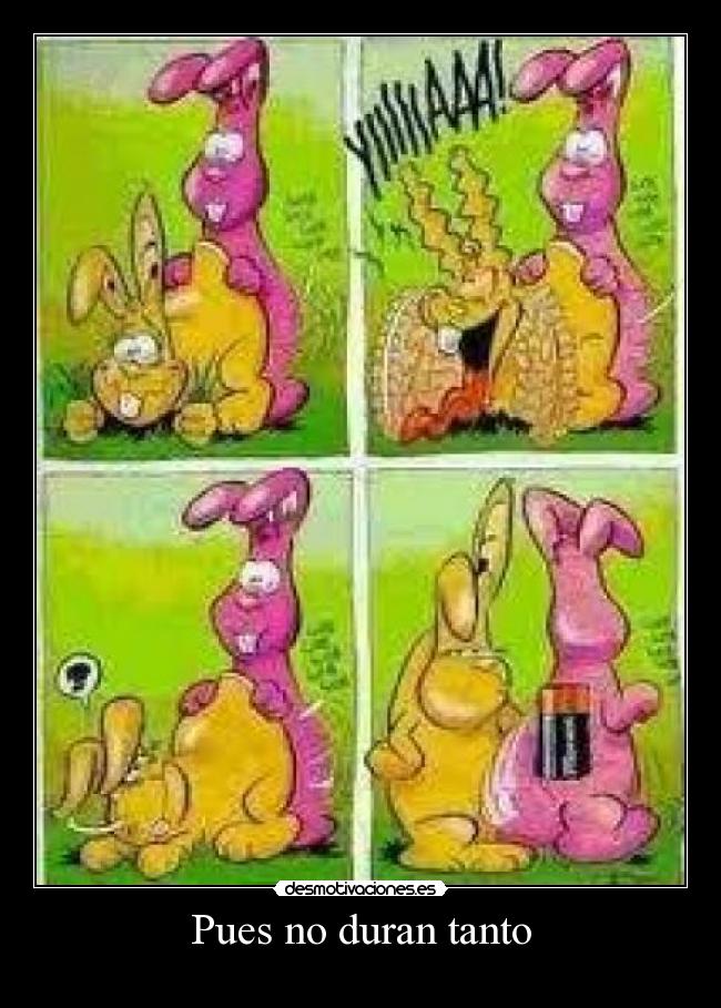 Pues no duran tanto -
