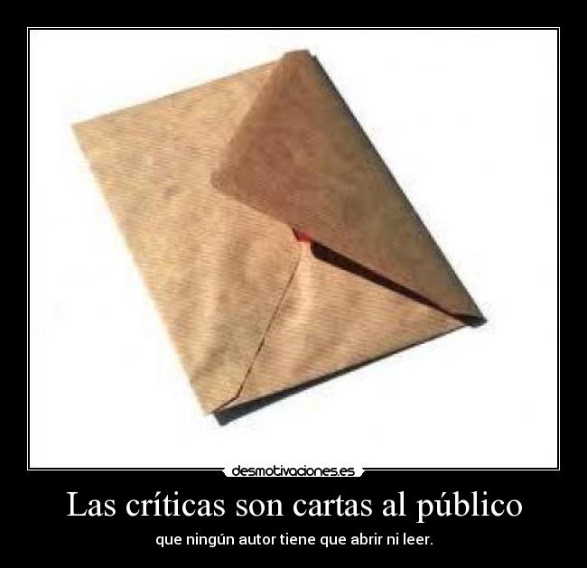 Las críticas son cartas al público - que ningún autor tiene que abrir ni leer.