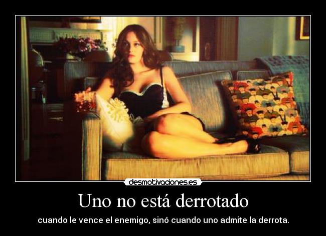 Uno no está derrotado - cuando le vence el enemigo, sinó cuando uno admite la derrota.
