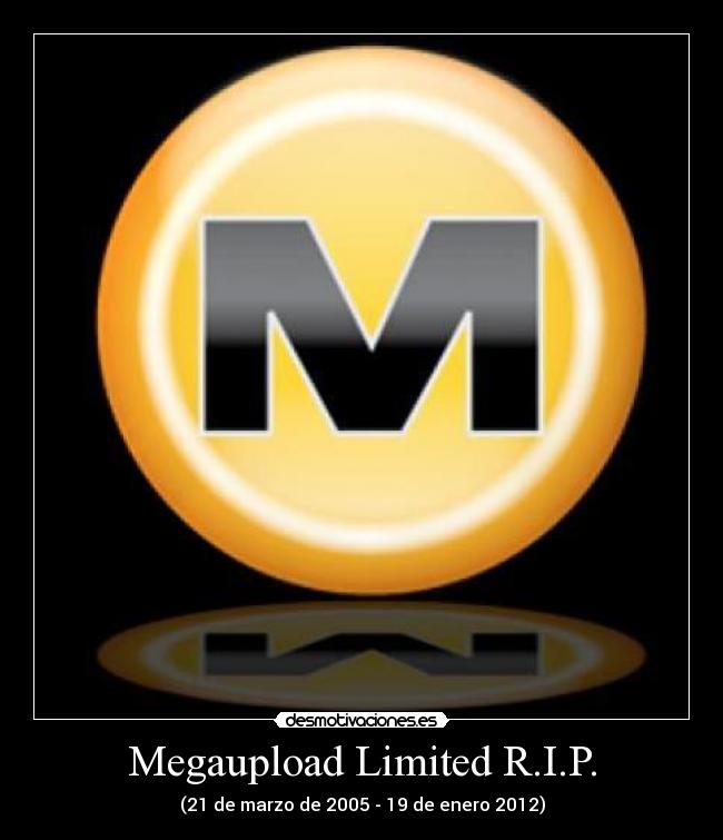 Megaupload Limited R.I.P. - (21 de marzo de 2005 - 19 de enero 2012)