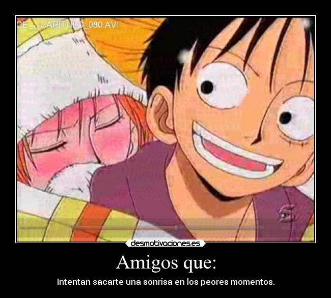 Amigos que: - Intentan sacarte una sonrisa en los peores momentos.