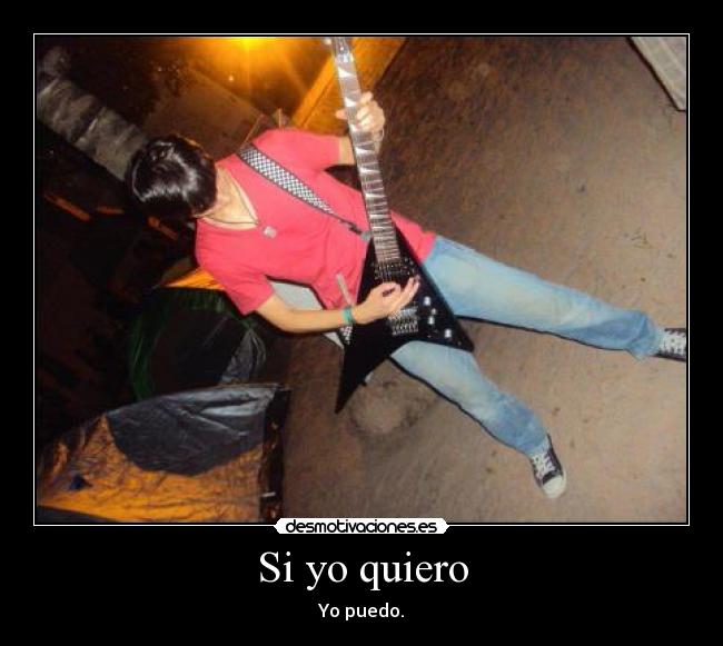 Si yo quiero - Yo puedo.
