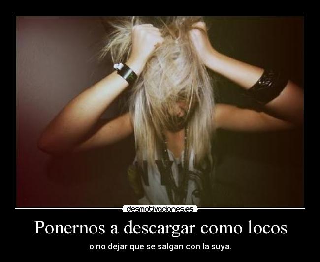 Ponernos a descargar como locos - 