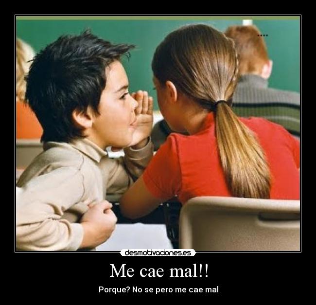 Me cae mal!! - Porque? No se pero me cae mal