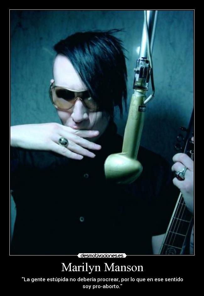 Marilyn Manson - La gente estúpida no debería procrear, por lo que en ese sentido soy pro-aborto.