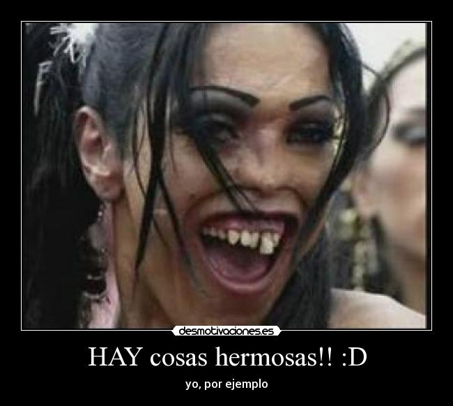 HAY cosas hermosas!! :D - yo, por ejemplo