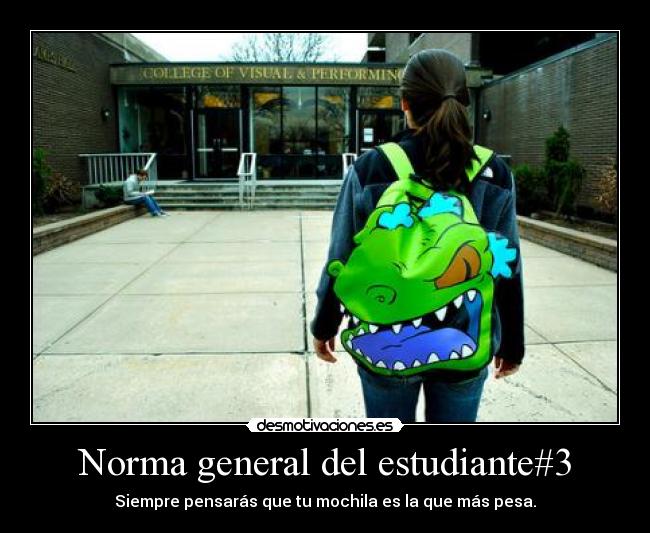 Norma general del estudiante#3 - Siempre pensarás que tu mochila es la que más pesa.