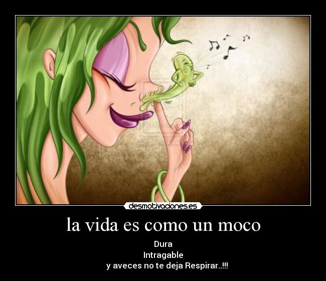 la vida es como un moco -