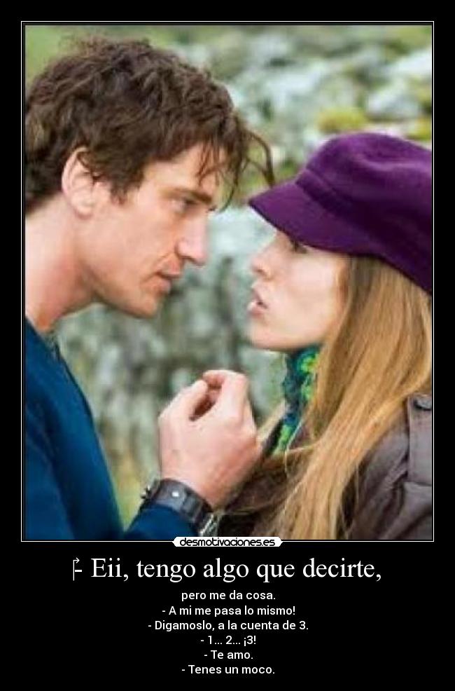 ‎- Eii, tengo algo que decirte, - 