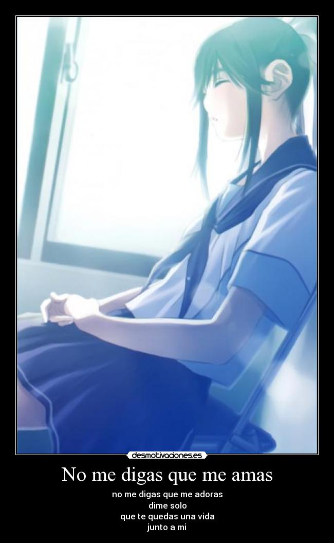 No me digas que me amas - no me digas que me adoras
dime solo
que te quedas una vida
junto a mi