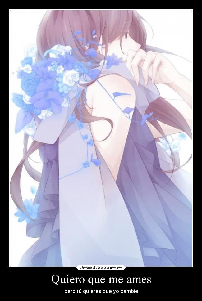 Quiero que me ames - pero tú quieres que yo cambie