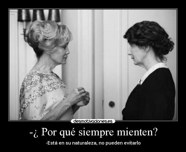 -¿ Por qué siempre mienten? -