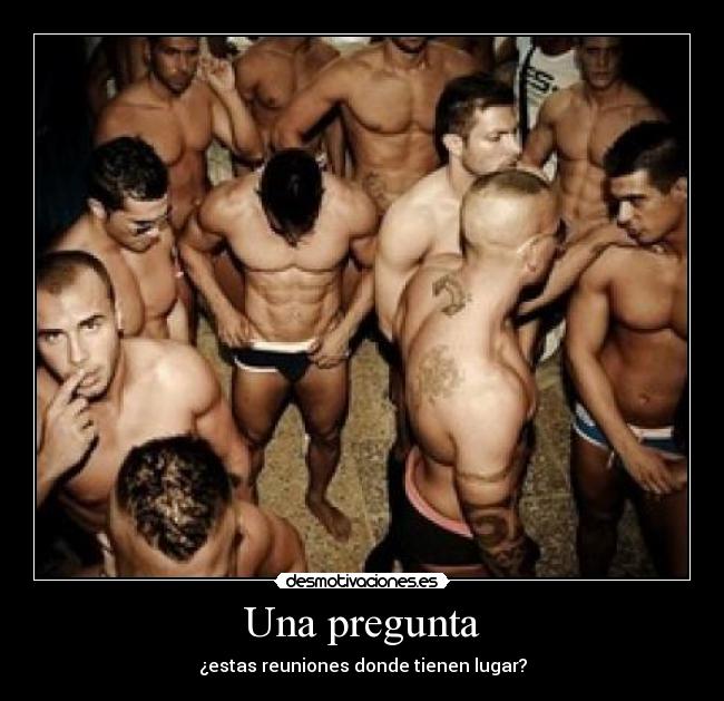 Una pregunta - ¿estas reuniones donde tienen lugar?