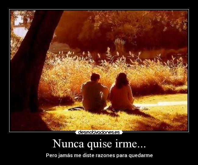 Nunca quise irme... -