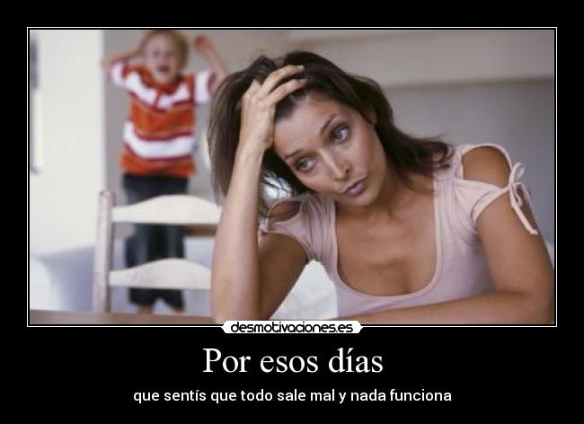 Por esos días - que sentís que todo sale mal y nada funciona