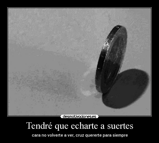 Tendré que echarte a suertes -