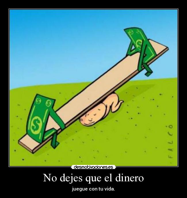 No dejes que el dinero - juegue con tu vida.