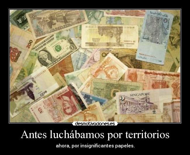 Antes luchábamos por territorios - ahora, por insignificantes papeles.