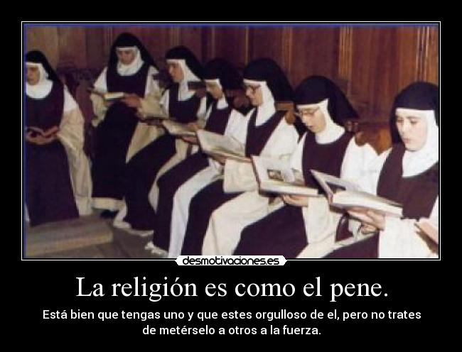 La religión es como el pene. -