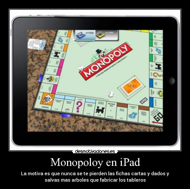 Monopoloy en iPad - La motiva es que nunca se te pierden las fichas cartas y dados y
salvas mas arboles que fabricar los tableros