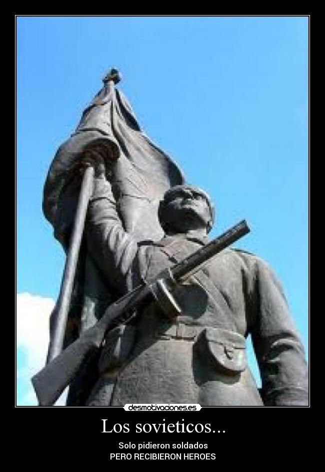 Los sovieticos... - Solo pidieron soldados
PERO RECIBIERON HEROES