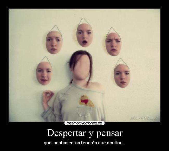 Despertar y pensar - que  sentimientos tendrás que ocultar... 