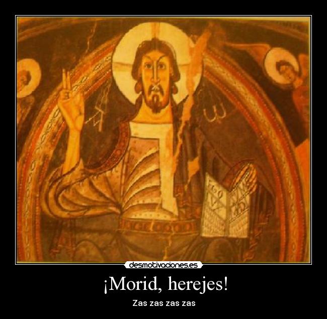 ¡Morid, herejes! - Zas zas zas zas