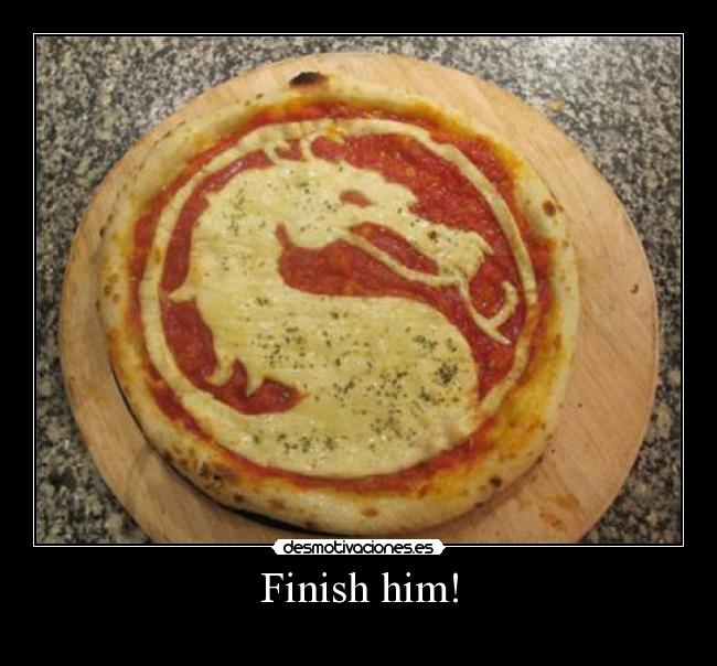 Finish him! -