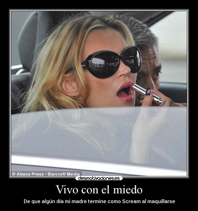 Vivo con el miedo - De que algún día mi madre termine como Scream al maquillarse