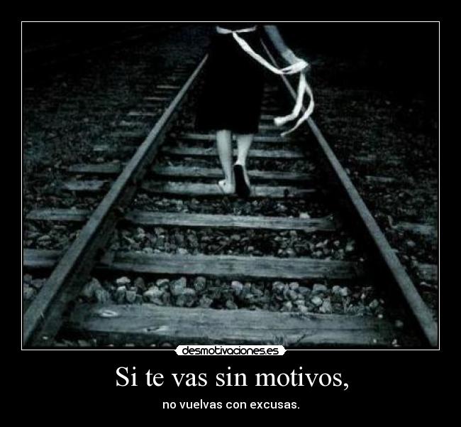 Si te vas sin motivos, - 