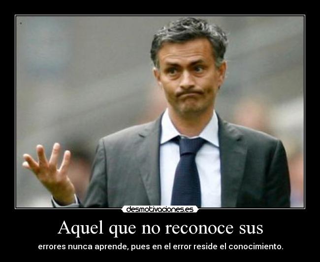 Aquel que no reconoce sus - errores nunca aprende, pues en el error reside el conocimiento.