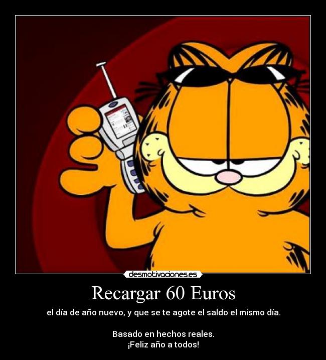 Recargar 60 Euros - el día de año nuevo, y que se te agote el saldo el mismo día.
Basado en hechos reales.
¡Feliz año a todos!