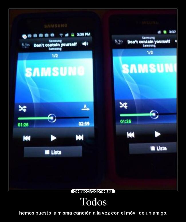 Todos - hemos puesto la misma canción a la vez con el móvil de un amigo.