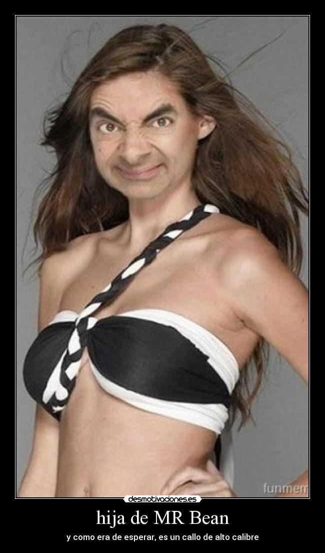 hija de MR Bean - y como era de esperar, es un callo de alto calibre