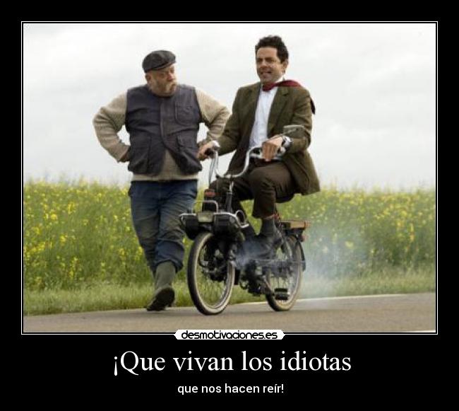 ¡Que vivan los idiotas - que nos hacen reír!