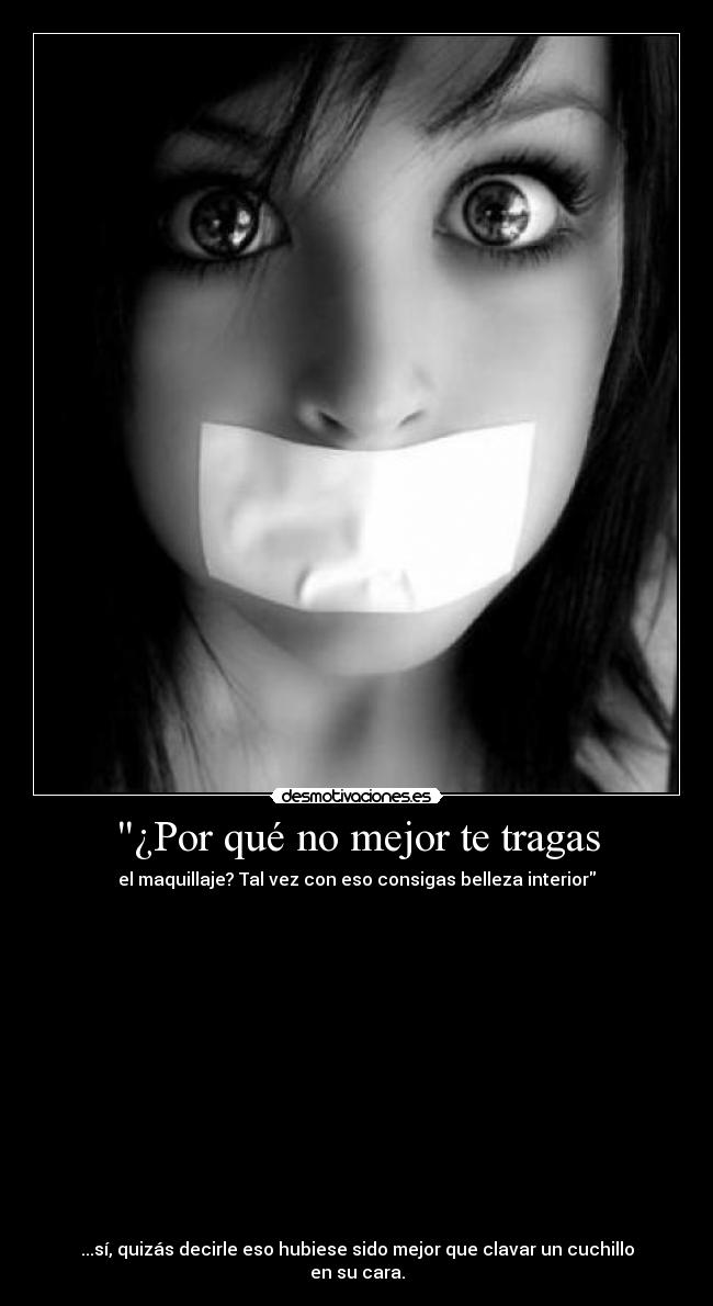 ¿Por qué no mejor te tragas -